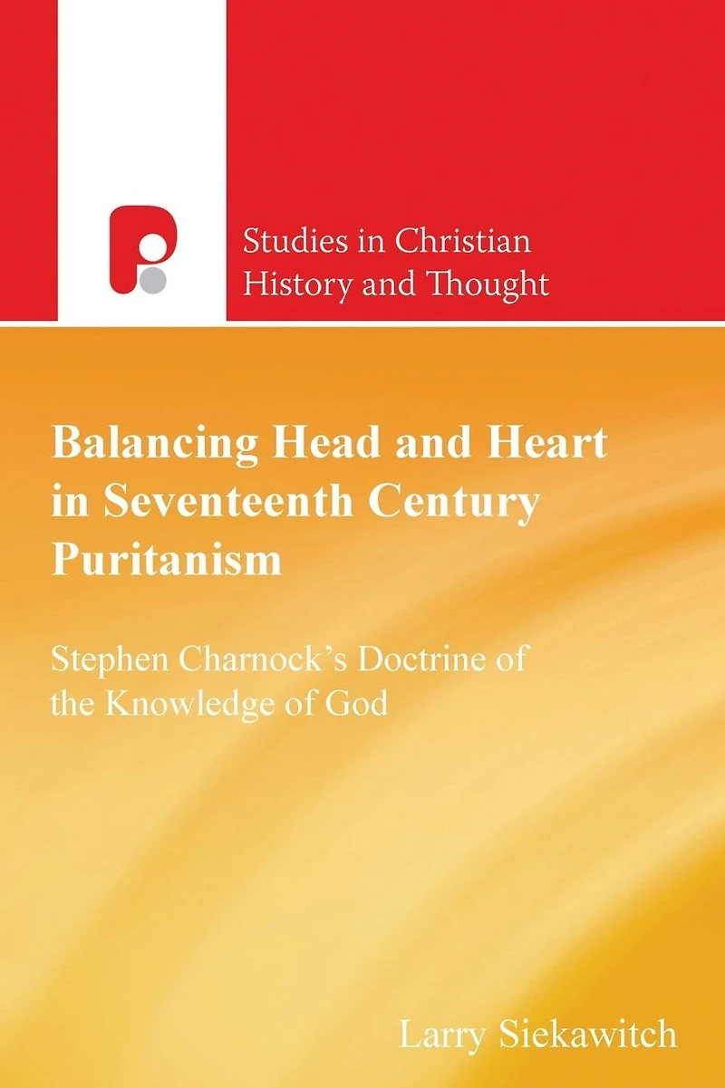 Balancing Head and Heart Seventeenth Century Puritanism: Stephen Charnock's Doctrine of the Knowledge God
