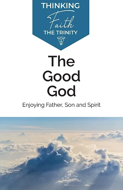 The Good God: Enjoying Father, Son and Spirit