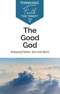 The Good God: Enjoying Father, Son and Spirit