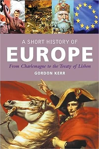 A Short History of Europe: From Charlemagne to the Treaty Lisbon