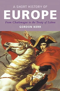 A Short History of Europe: From Charlemagne to the Treaty Lisbon