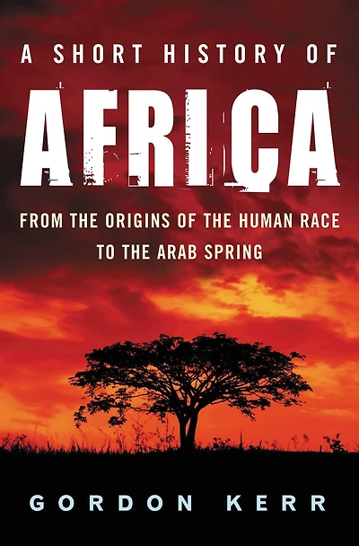 A Short History of Africa: From the Origins Human Race to Arab Spring