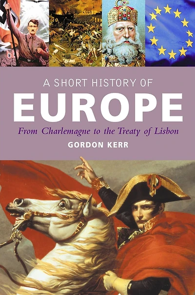 A Short History of Europe: From Charlemagne to the Treaty Lisbon