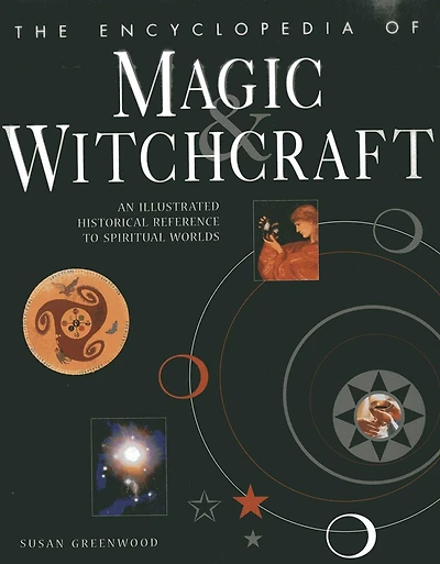 The Encyclopedia Of Magic & Witchcraft: An Illustrated Historical Reference To Spiritual Worlds