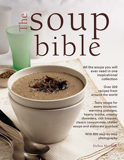 The Soup Bible: All The Soups You Will Ever Need In One Inspirational Collection - Over 200 Recipes From Around The World