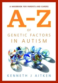 An A-Z of Genetic Factors Autism: A Handbook for Parents and Carers