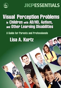 Visual Perception Problems Children with AD/HD, Autism, and Other Learning Disabilities: A Guide for Parents Professionals