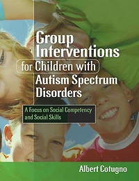 Group Interventions for Children with Autism Spectrum Disorders: A Focus on Social Competency and Social Skills