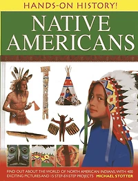 Hands-On History! Native Americans: Find out about the world of North American Indians, with 400 exciting pictures and 15 step-by-step projects