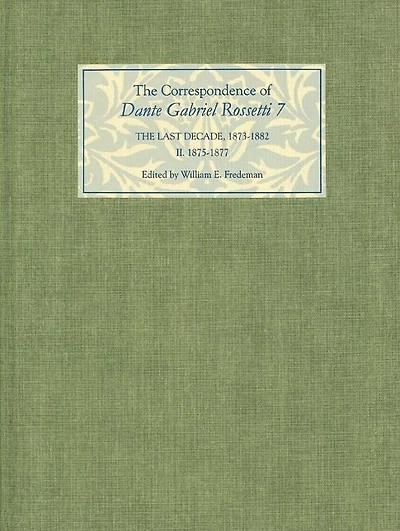 The Correspondence of Dante Gabriel Rossetti 7: The Last Decade, 1873-1882: Kelmscott to Birchington II. 1875-1877.