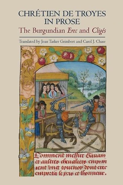 Chrétien de Troyes in Prose: the Burgundian <I>Erec</I> and <I>Cligés</I>