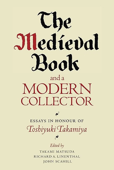 The Medieval Book and a Modern Collector: Essays in Honour of Toshiyuki Takamiya