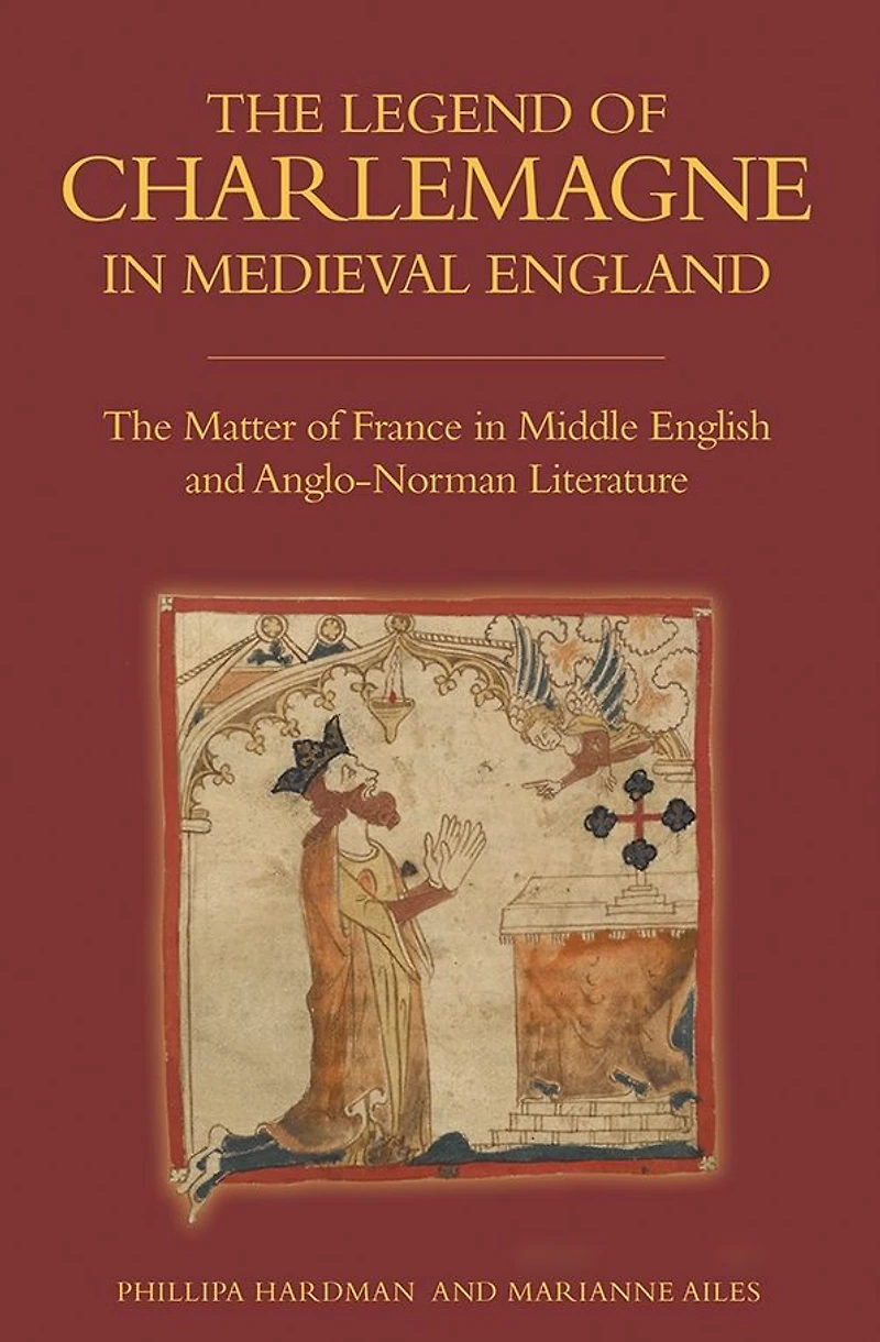 The Legend of Charlemagne Medieval England: Matter France Middle English and Anglo-Norman Literature