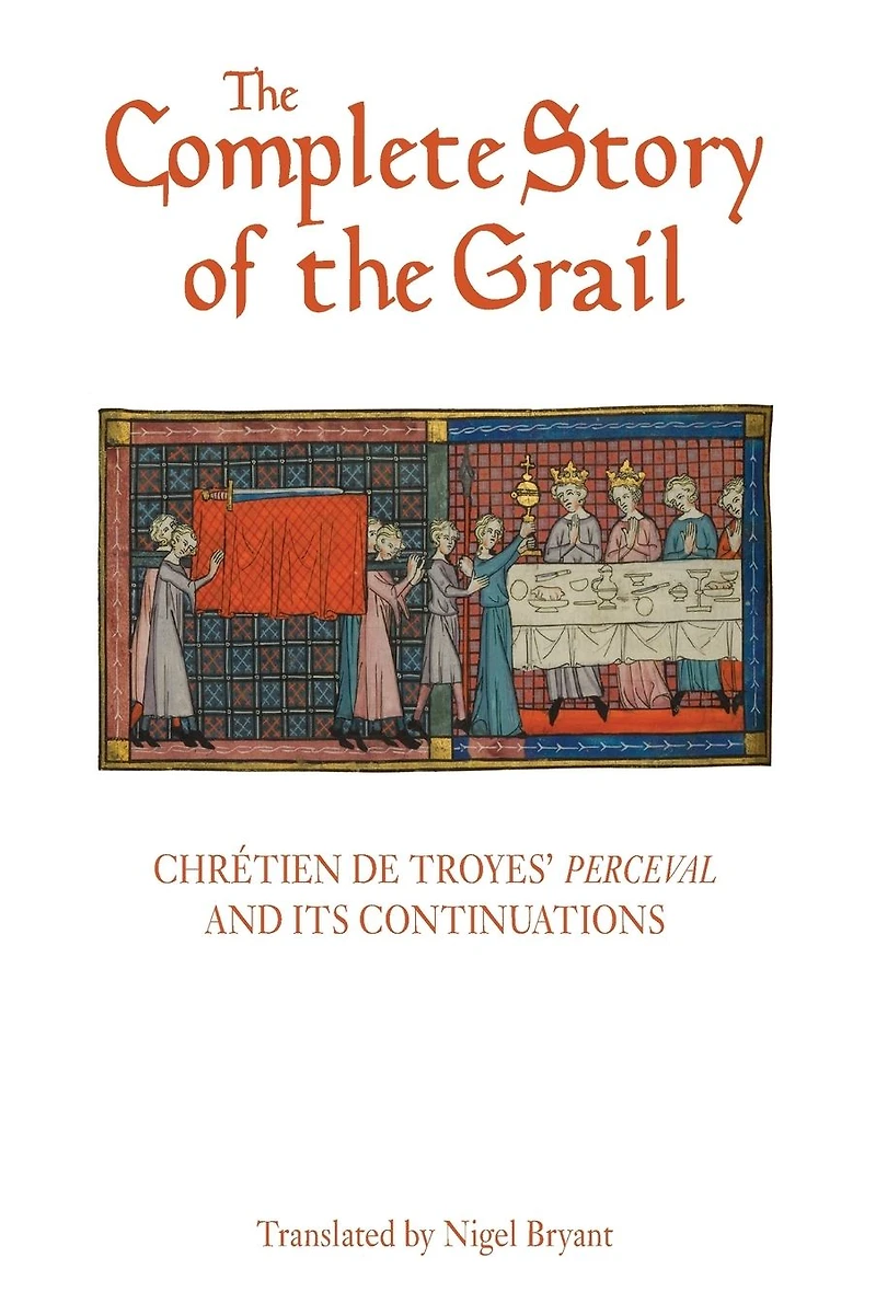 the Complete Story of Grail: Chrétien de Troyes' <I>Perceval</I> and its continuations