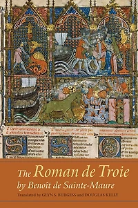The <I>Roman de Troie</I> by Benoît Sainte-Maure: A Translation