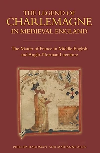 The Legend of Charlemagne Medieval England: Matter France Middle English and Anglo-Norman Literature