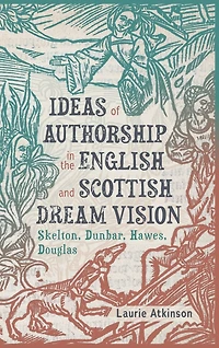 Ideas of Authorship in the English and Scottish Dream Vision: Skelton, Dunbar, Hawes, Douglas