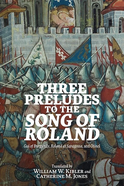 Three Preludes to the <i> Song of Roland</i>: <i>Gui Burgundy</i>, <i>Roland at Saragossa</i>, and <i>Otinel</i>