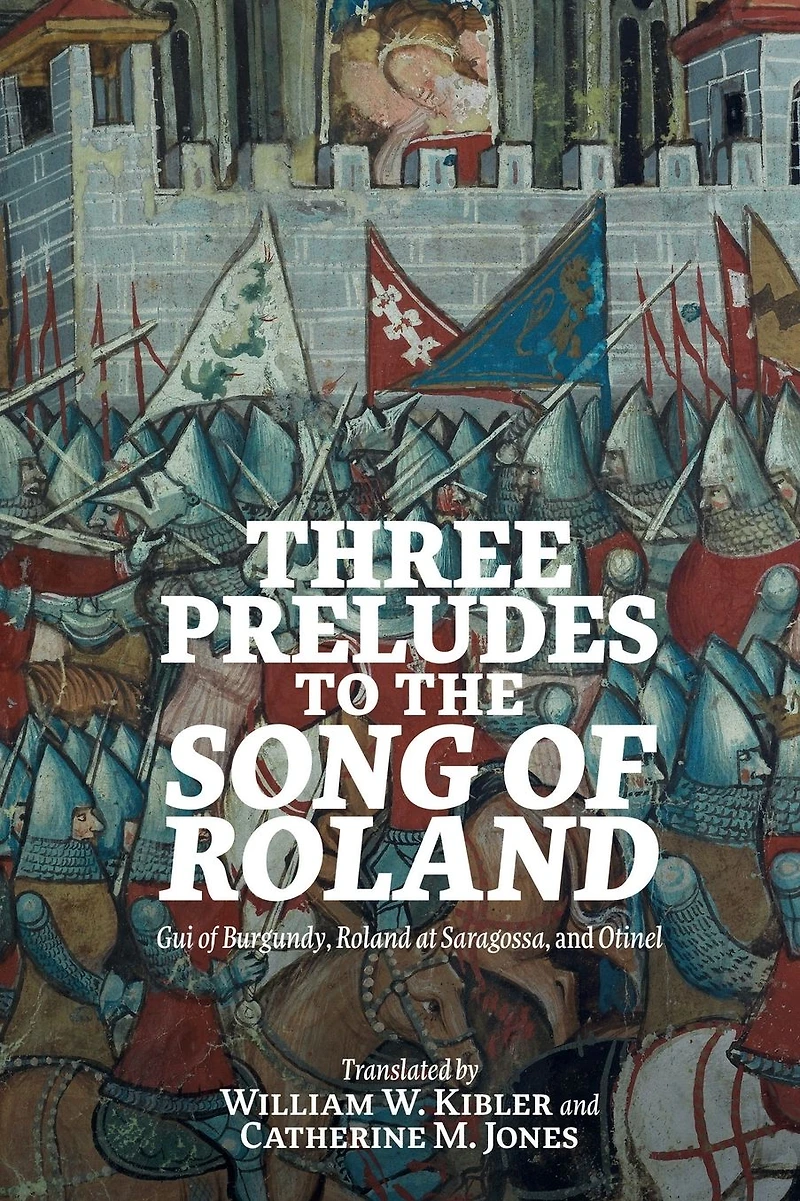 Three Preludes to the <i> Song of Roland</i>: <i>Gui Burgundy</i>, <i>Roland at Saragossa</i>, and <i>Otinel</i>