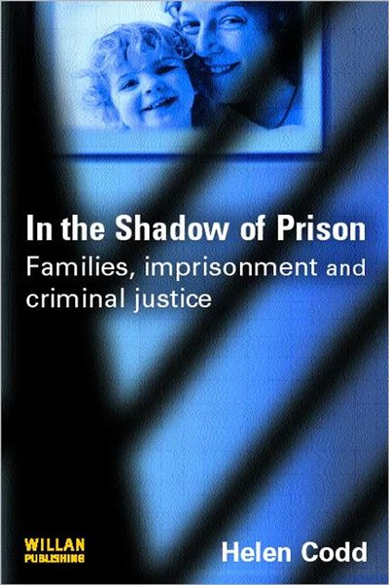 the Shadow of Prison: Families, Imprisonment and Criminal Justice