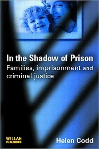 the Shadow of Prison: Families, Imprisonment and Criminal Justice