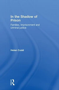 the Shadow of Prison: Families, Imprisonment and Criminal Justice