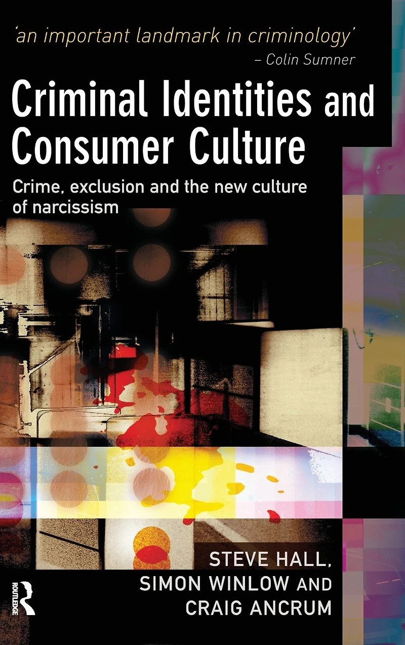 Criminal Identities and Consumer Culture: Crime, Exclusion the New Culture of Narcissm