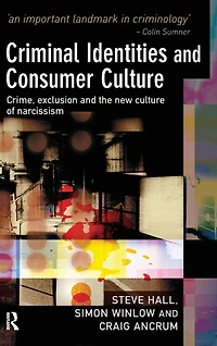 Criminal Identities and Consumer Culture: Crime, Exclusion the New Culture of Narcissm