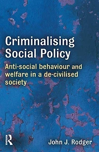 Criminalising Social Policy: Anti-social Behaviour and Welfare a De-civilised Society
