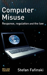 Computer Misuse: Response, Regulation and the Law