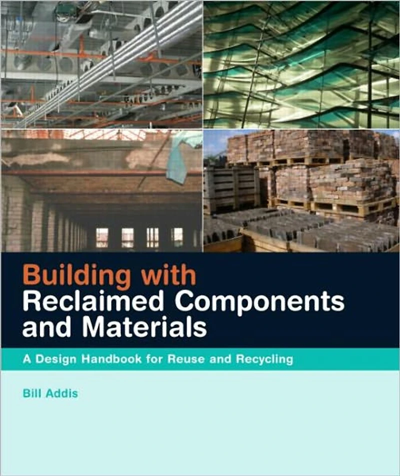 Building with Reclaimed Components and Materials: A Design Handbook for Reuse Recycling