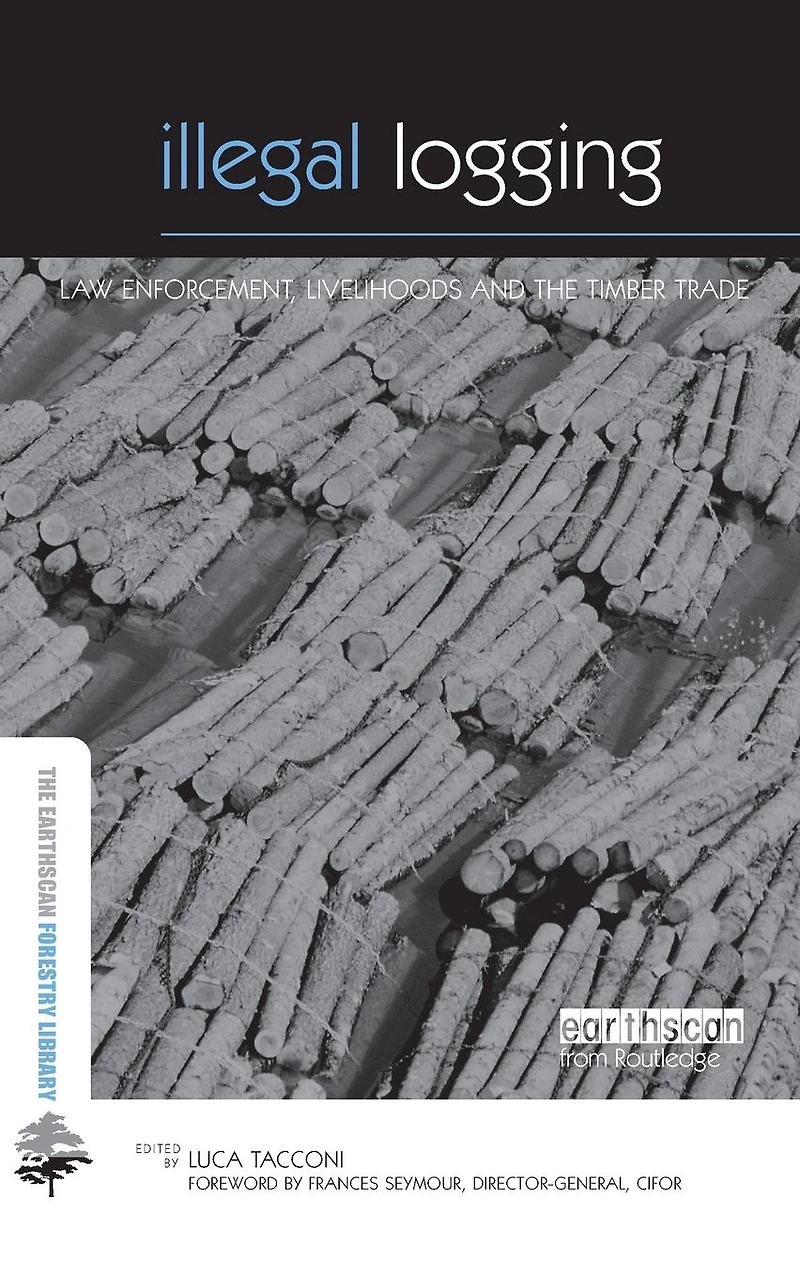 Illegal Logging: Law Enforcement, Livelihoods and the Timber Trade