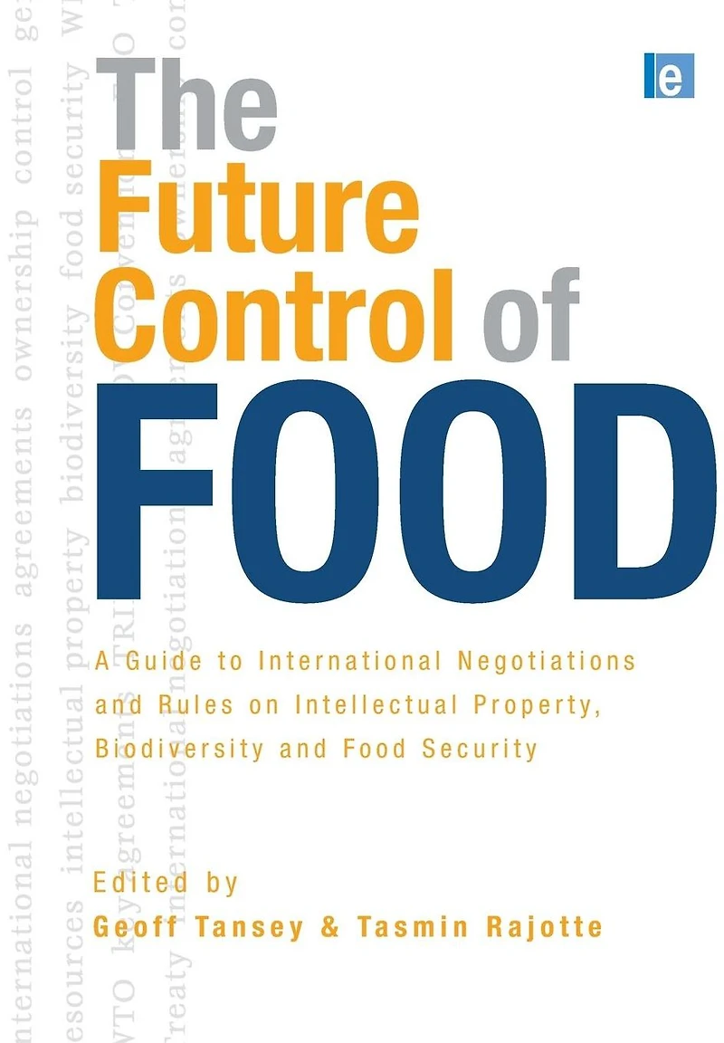 The Future Control of Food: A Guide to International Negotiations and Rules on Intellectual Property, Biodiversity Food Security