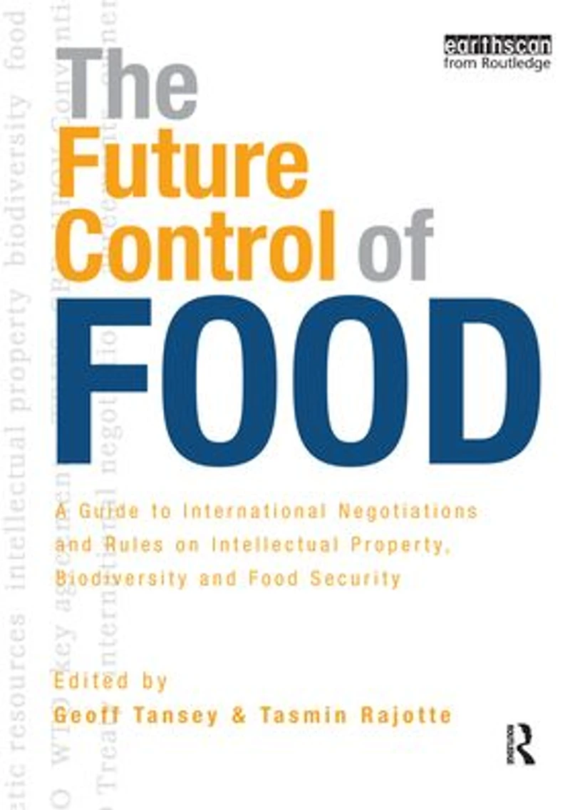 The Future Control of Food: A Guide to International Negotiations and Rules on Intellectual Property, Biodiversity Food Security
