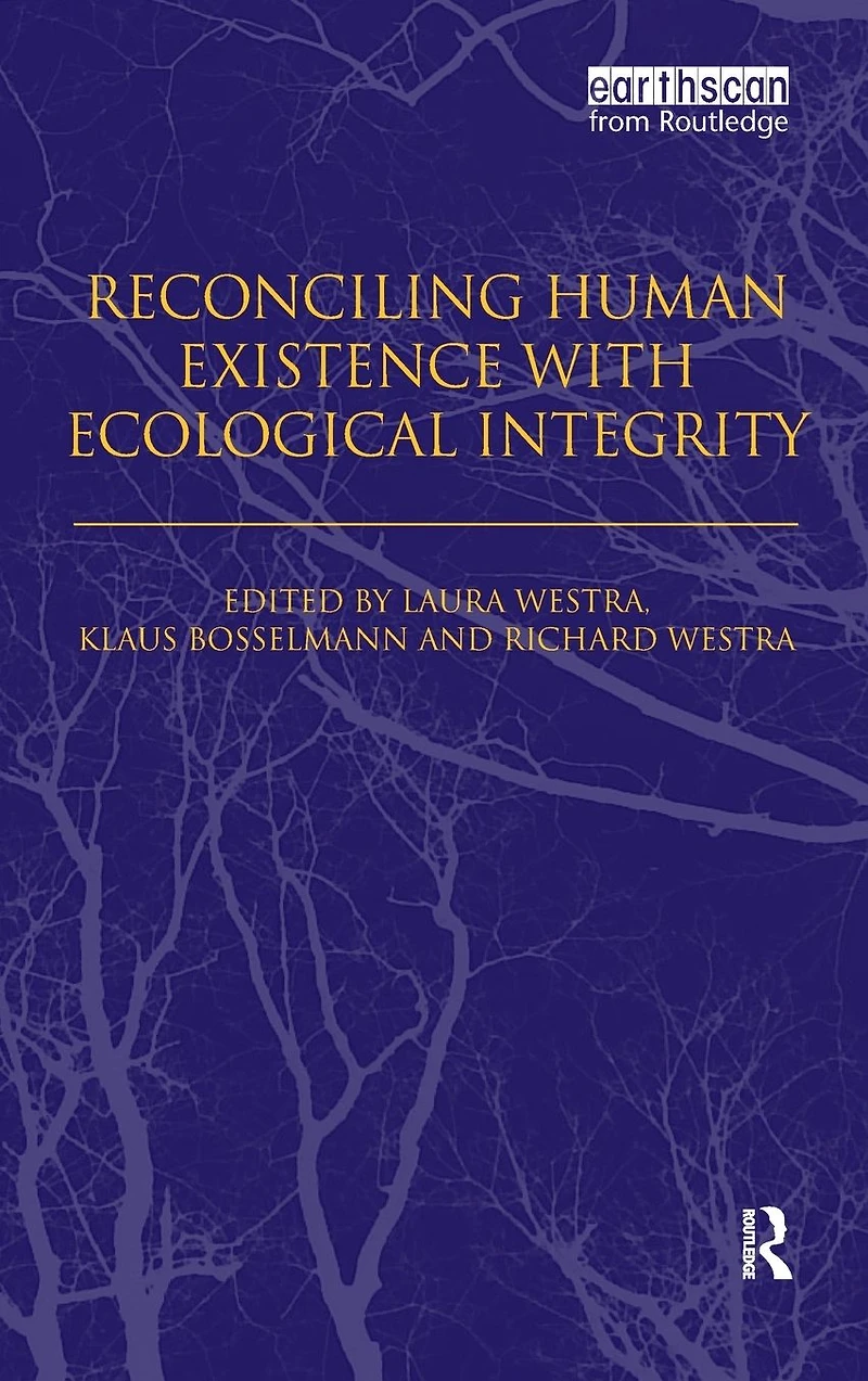 Reconciling Human Existence with Ecological Integrity: Science, Ethics, Economics and Law