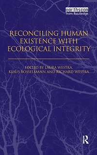 Reconciling Human Existence with Ecological Integrity: Science, Ethics, Economics and Law