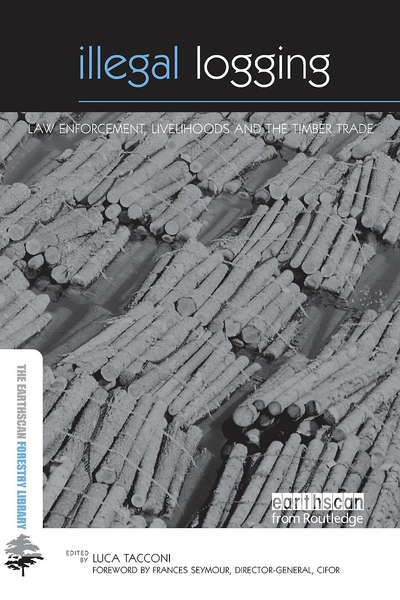 Illegal Logging: Law Enforcement, Livelihoods and the Timber Trade