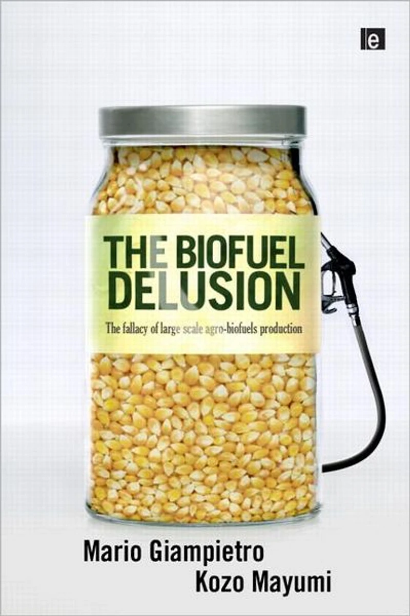 The Biofuel Delusion: Fallacy of Large Scale Agro-Biofuels Production