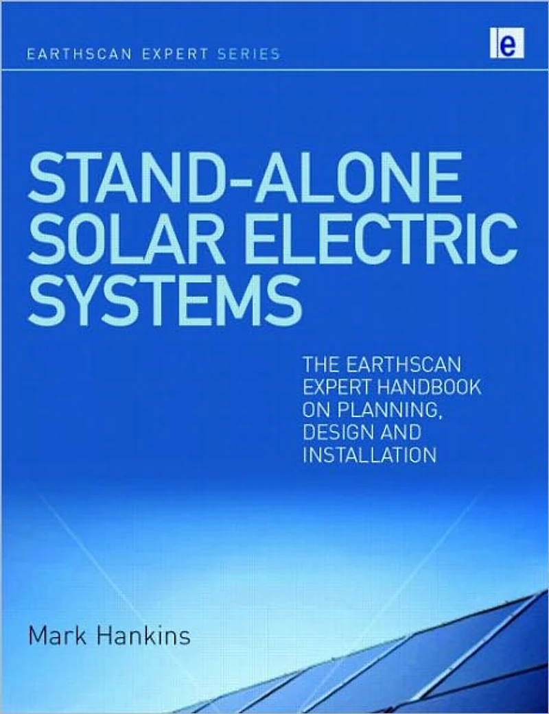 Stand-alone Solar Electric Systems: The Earthscan Expert Handbook for Planning, Design and Installation