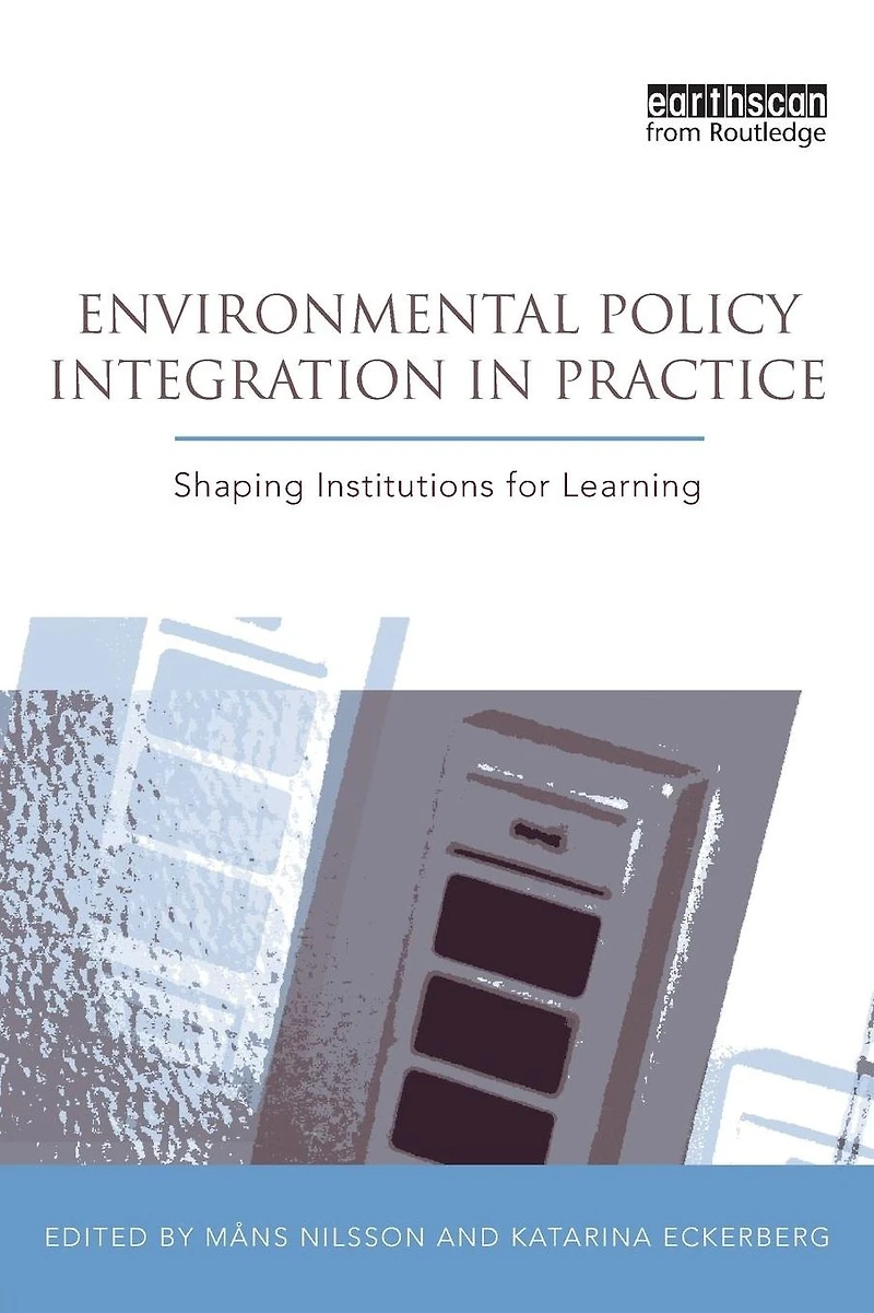 Environmental Policy Integration Practice: Shaping Institutions for Learning