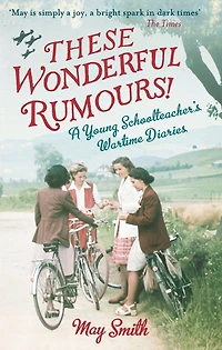 These Wonderful Rumours!: A Young Schoolteacher's Wartime Diaries 1939-1945