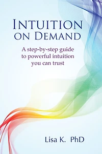 intuition on Demand: A step-by-step guide to powerful you can trust