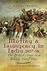Mutiny and Insurgency India 1857-58: The British Army a Bloody Civil War