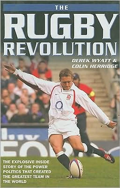 The Rugby Revolution: The Explosive Inside Story of the Power Politics that Created the Greatest Team in the World
