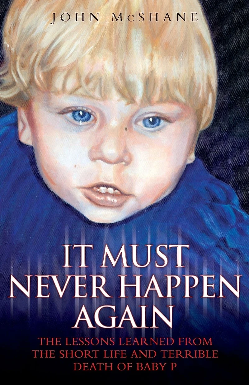 It Must Never Happen Again: The Lessons Learned from the Short Life and Terrible Death of Baby