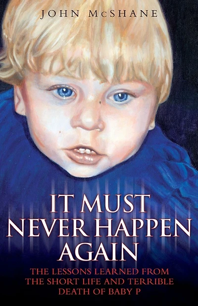 It Must Never Happen Again: The Lessons Learned from the Short Life and Terrible Death of Baby