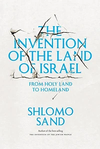 the Invention of Land Israel: From Holy to Homeland