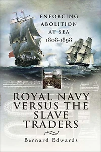 Royal Navy Versus the Slave Traders: Enforcing Abolition at Sea, 1808-1898