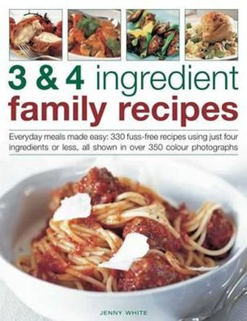 3 & 4 Ingredient Family Recipes: Everyday meals made easy: 330 fuss-free recipes using just four ingredients or less, all shown in over 350 color photographs