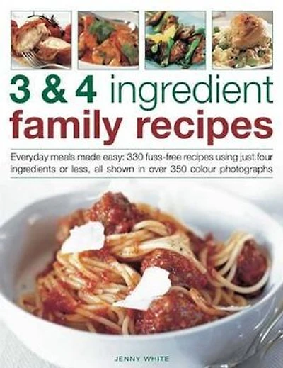 3 & 4 Ingredient Family Recipes: Everyday meals made easy: 330 fuss-free recipes using just four ingredients or less, all shown in over 350 color photographs
